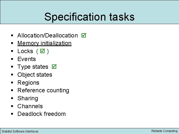 Specification tasks § § § Allocation/Deallocation Memory initialization Locks ( ) Events Type states