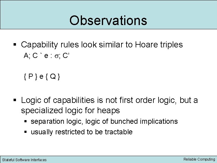 Observations § Capability rules look similar to Hoare triples A; C ` e :