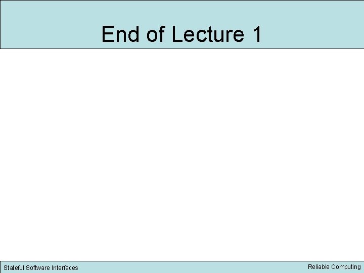 End of Lecture 1 Stateful Software Interfaces Reliable Computing 