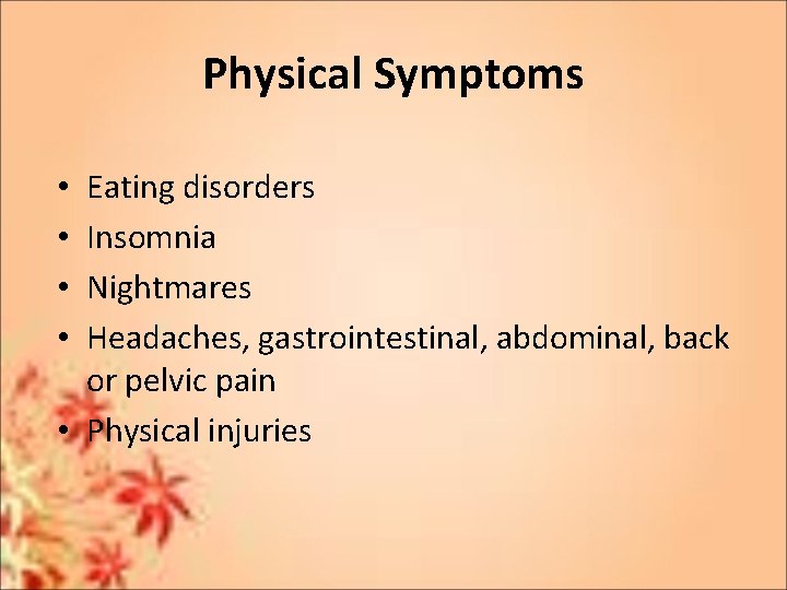 Physical Symptoms Eating disorders Insomnia Nightmares Headaches, gastrointestinal, abdominal, back or pelvic pain • Physical Symptoms Eating disorders Insomnia Nightmares Headaches, gastrointestinal, abdominal, back or pelvic pain •