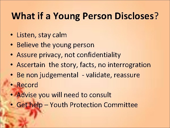 What if a Young Person Discloses? • • Listen, stay calm Believe the young