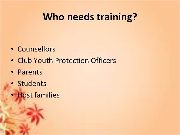 Who needs training? • • • Counsellors Club Youth Protection Officers Parents Students Host