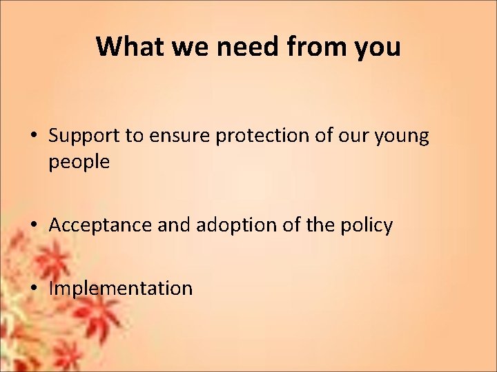 What we need from you • Support to ensure protection of our young people