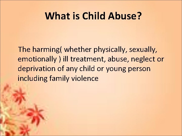 What is Child Abuse? The harming( whether physically, sexually, emotionally ) ill treatment, abuse,