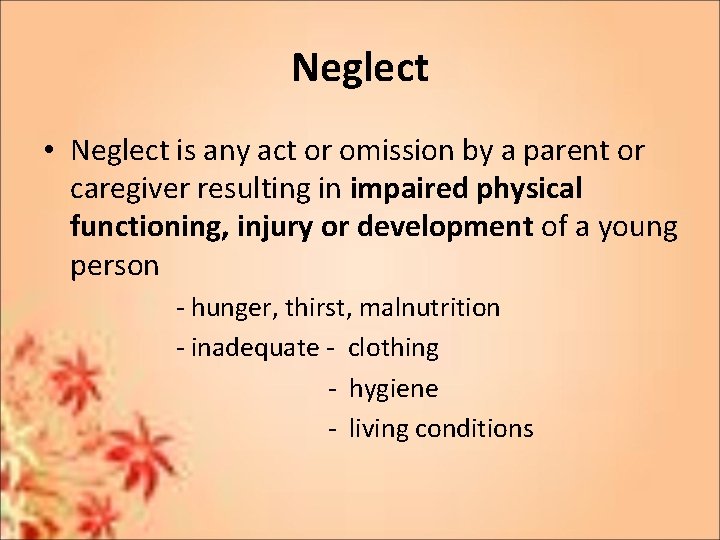 Neglect • Neglect is any act or omission by a parent or caregiver resulting