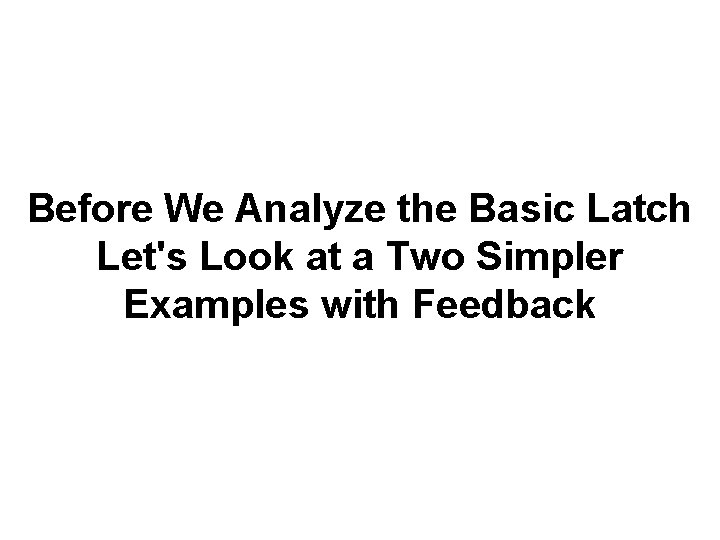 Before We Analyze the Basic Latch Let's Look at a Two Simpler Examples with