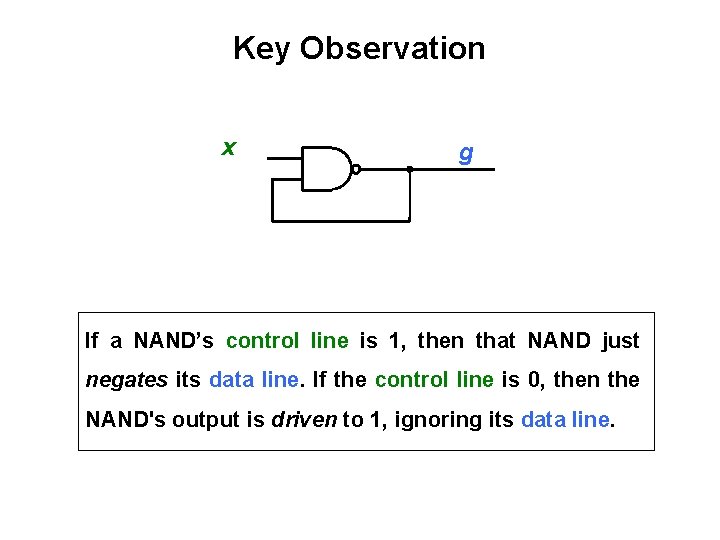 Key Observation x g If a NAND’s control line is 1, then that NAND