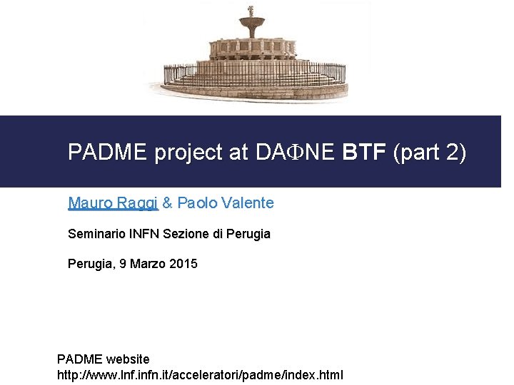 PADME project at DAFNE BTF (part 2) Mauro Raggi & Paolo Valente Seminario INFN