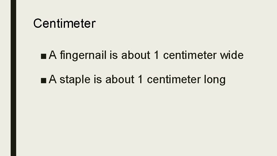 Centimeter ■ A fingernail is about 1 centimeter wide ■ A staple is about