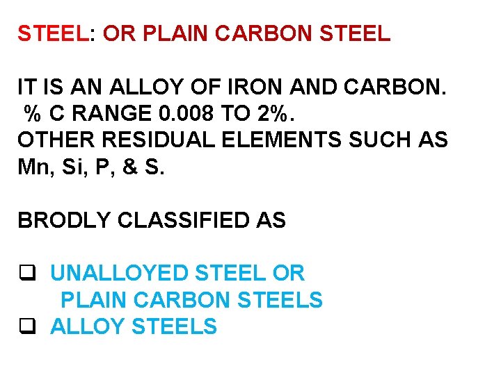 STEEL: OR PLAIN CARBON STEEL IT IS AN ALLOY OF IRON AND CARBON. %