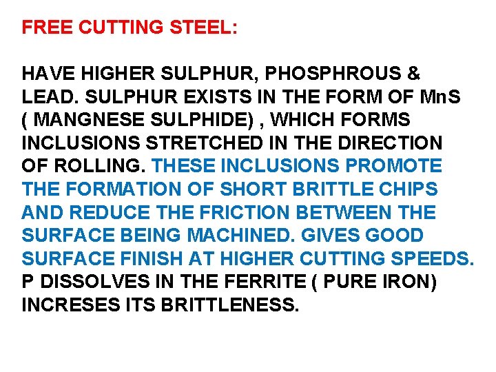 FREE CUTTING STEEL: HAVE HIGHER SULPHUR, PHOSPHROUS & LEAD. SULPHUR EXISTS IN THE FORM