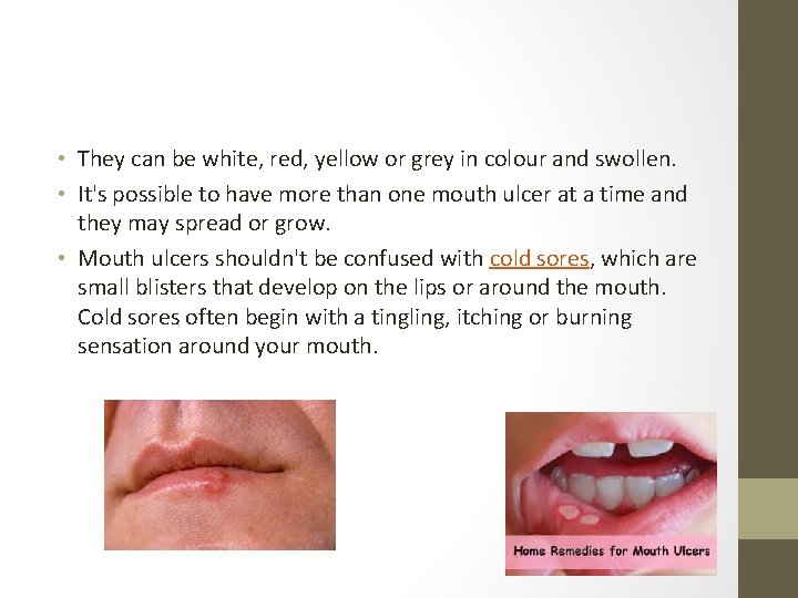  • They can be white, red, yellow or grey in colour and swollen.