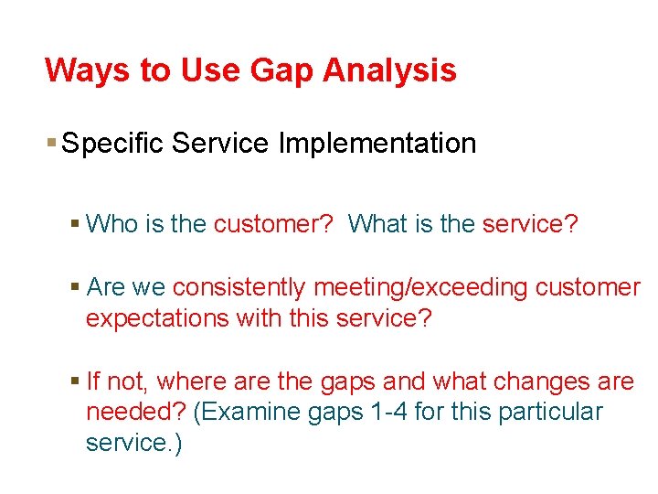 Ways to Use Gap Analysis § Specific Service Implementation § Who is the customer? Ways to Use Gap Analysis § Specific Service Implementation § Who is the customer?
