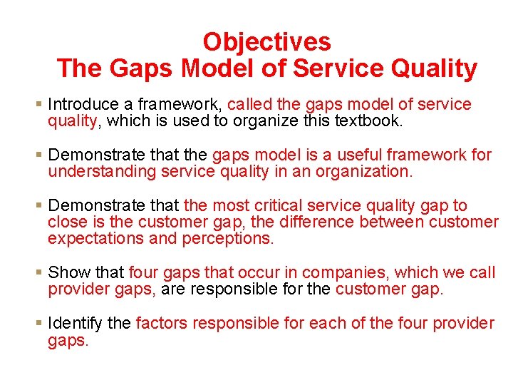 Objectives The Gaps Model of Service Quality § Introduce a framework, called the gaps