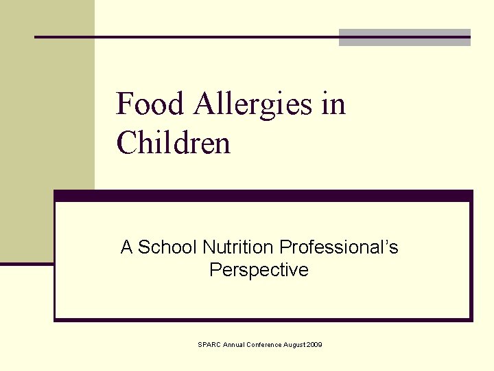 Food Allergies in Children A School Nutrition Professional’s Perspective SPARC Annual Conference August 2009