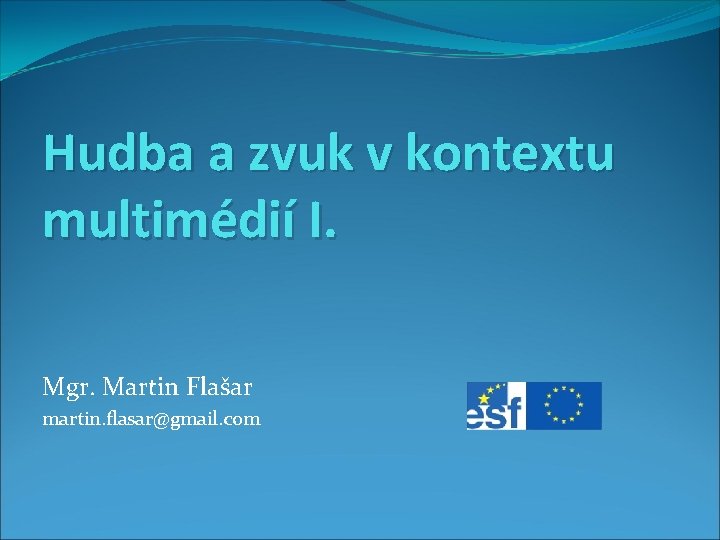 Hudba a zvuk v kontextu multimédií I. Mgr. Martin Flašar martin. flasar@gmail. com 