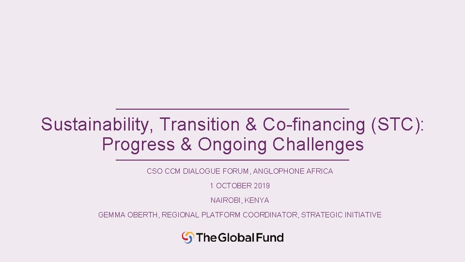 Sustainability, Transition & Co-financing (STC): Progress & Ongoing Challenges CSO CCM DIALOGUE FORUM, ANGLOPHONE