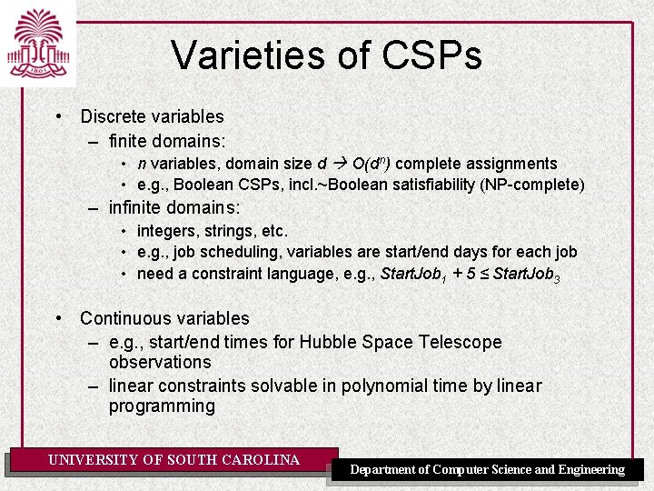 Varieties of CSPs • Discrete variables – finite domains: • n variables, domain size