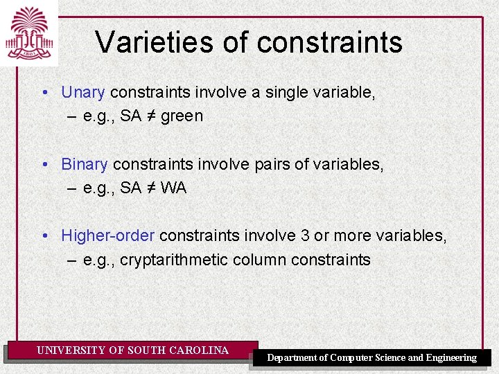 Varieties of constraints • Unary constraints involve a single variable, – e. g. ,
