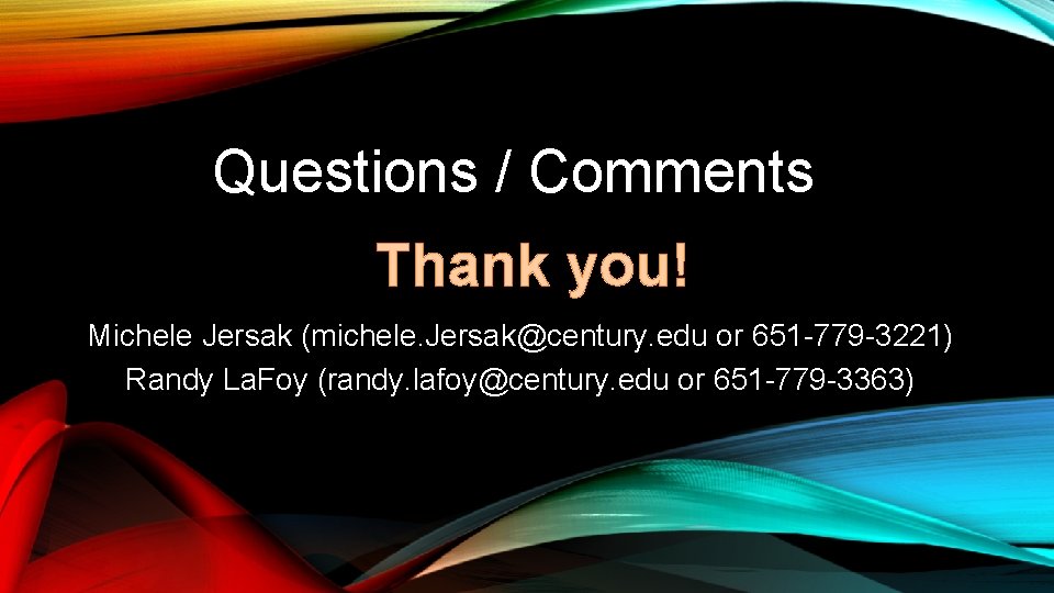 Questions / Comments Thank you! Michele Jersak (michele. Jersak@century. edu or 651 -779 -3221)