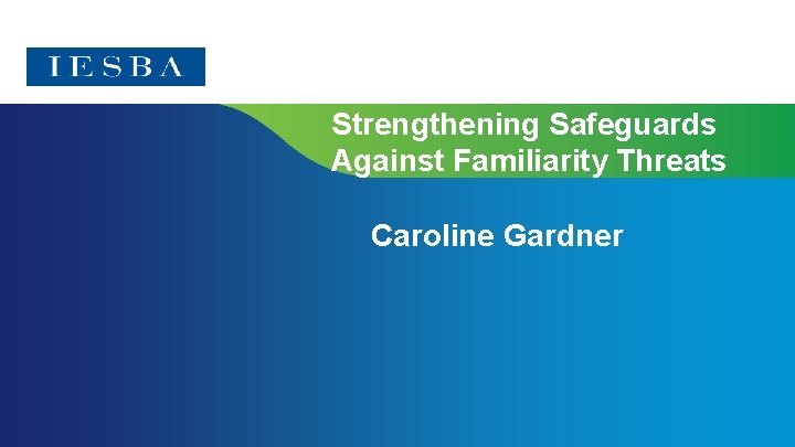 Strengthening Safeguards Against Familiarity Threats Caroline Gardner 