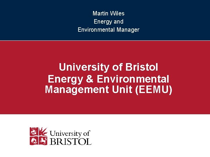 Martin Wiles Energy and Environmental Manager University of Bristol Energy & Environmental Management Unit