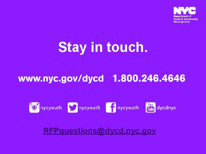 Stay in touch. RFPquestions@dycd. nyc. gov 12 