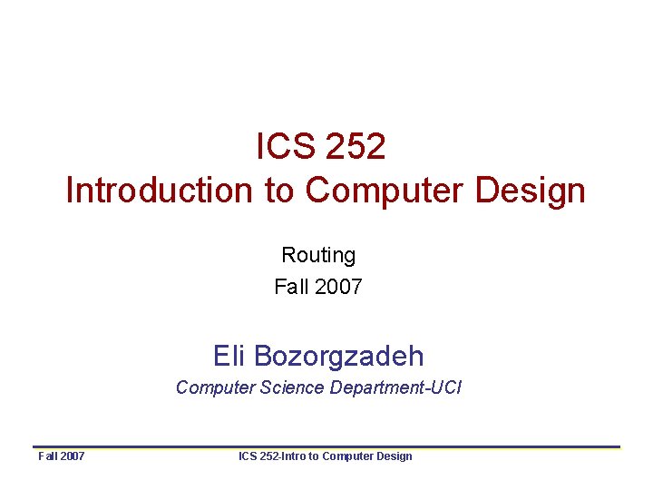 ICS 252 Introduction to Computer Design Routing Fall 2007 Eli Bozorgzadeh Computer Science Department-UCI ICS 252 Introduction to Computer Design Routing Fall 2007 Eli Bozorgzadeh Computer Science Department-UCI