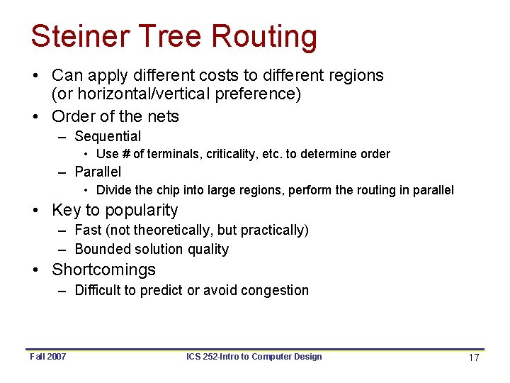 Steiner Tree Routing • Can apply different costs to different regions (or horizontal/vertical preference) Steiner Tree Routing • Can apply different costs to different regions (or horizontal/vertical preference)