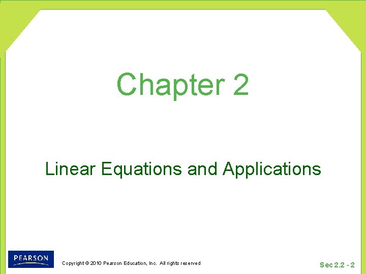 Chapter 2 Linear Equations and Applications Copyright © 2010 Pearson Education, Inc. All rights