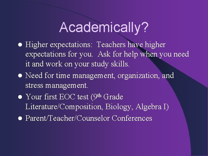 Academically? Higher expectations: Teachers have higher expectations for you. Ask for help when you