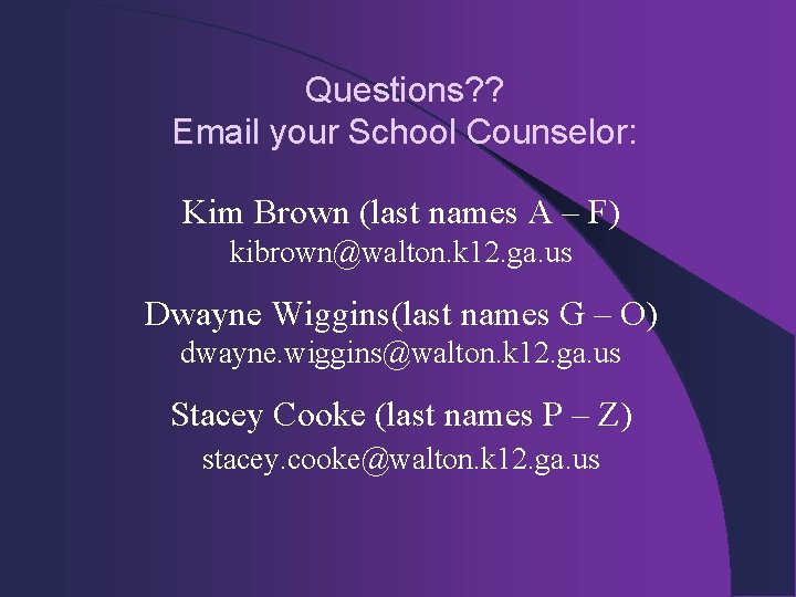Questions? ? Email your School Counselor: Kim Brown (last names A – F) kibrown@walton.
