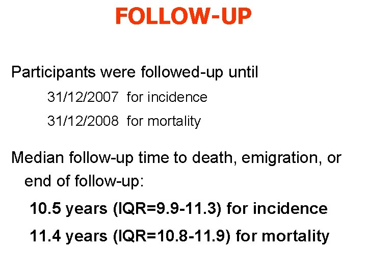 FOLLOW-UP Participants were followed-up until 31/12/2007 for incidence 31/12/2008 for mortality Median follow-up time