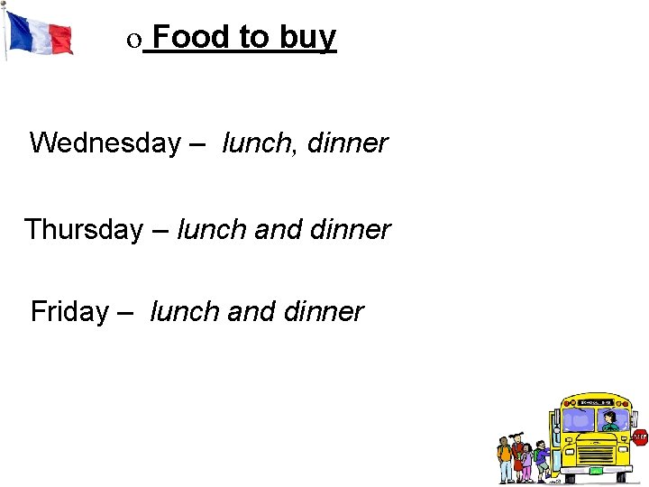 o Food to buy Wednesday – lunch, dinner Thursday – lunch and dinner Friday o Food to buy Wednesday – lunch, dinner Thursday – lunch and dinner Friday