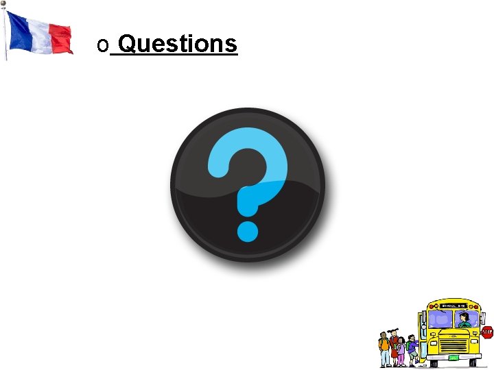 o Questions o Questions