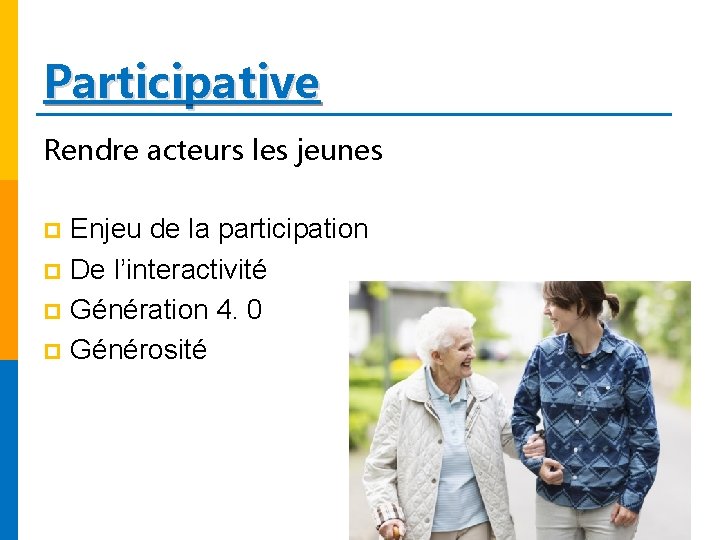 Participative Rendre acteurs les jeunes Enjeu de la participation p De l’interactivité p Génération