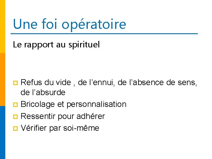 Une foi opératoire Le rapport au spirituel Refus du vide , de l’ennui, de