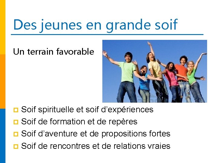 Des jeunes en grande soif Un terrain favorable Soif spirituelle et soif d’expériences p