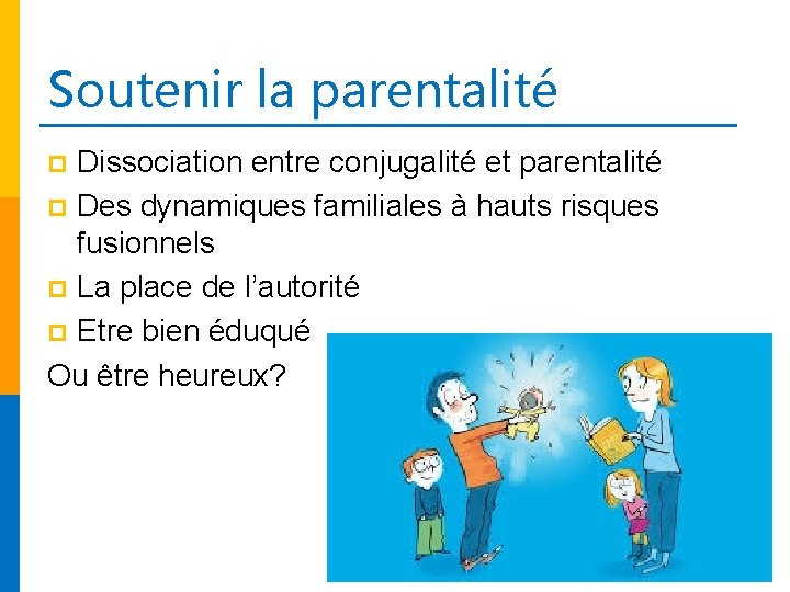 Soutenir la parentalité Dissociation entre conjugalité et parentalité p Des dynamiques familiales à hauts