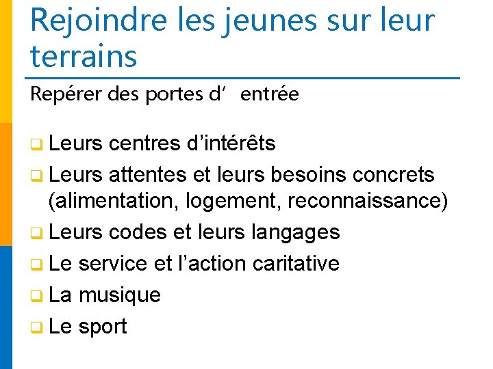 Rejoindre les jeunes sur leur terrains Repérer des portes d’entrée q Leurs centres d’intérêts