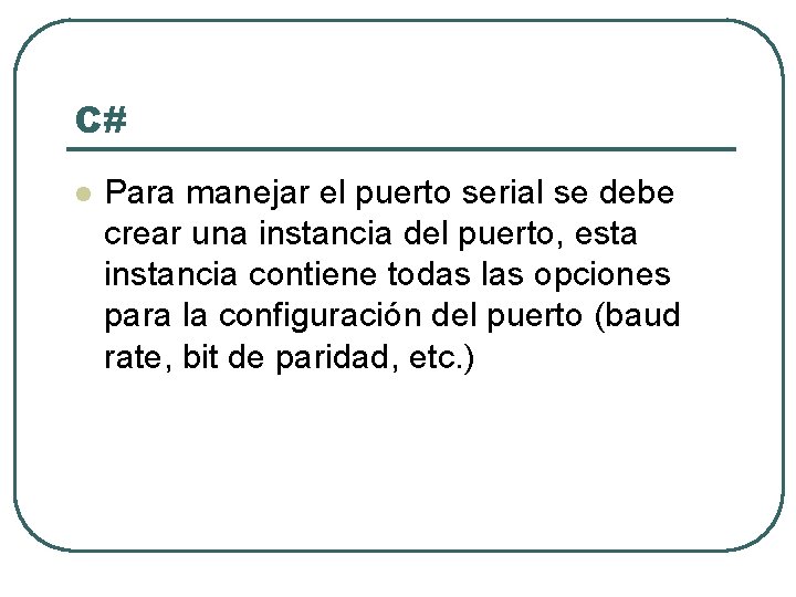 C# l Para manejar el puerto serial se debe crear una instancia del puerto,