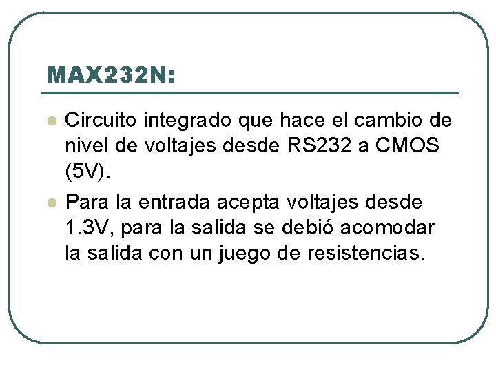 MAX 232 N: l l Circuito integrado que hace el cambio de nivel de