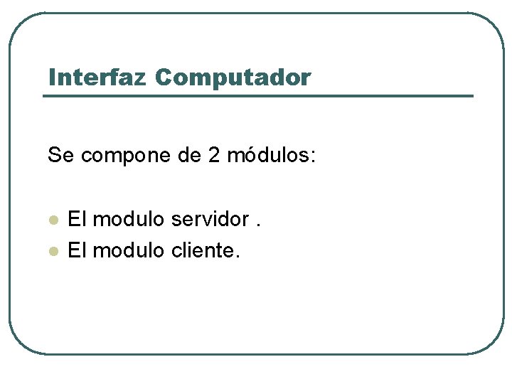 Interfaz Computador Se compone de 2 módulos: l l El modulo servidor. El modulo