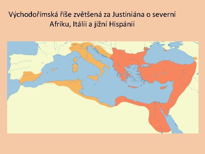 Východořímská říše zvětšená za Justiniána o severní Afriku, Itálii a jižní Hispánii 