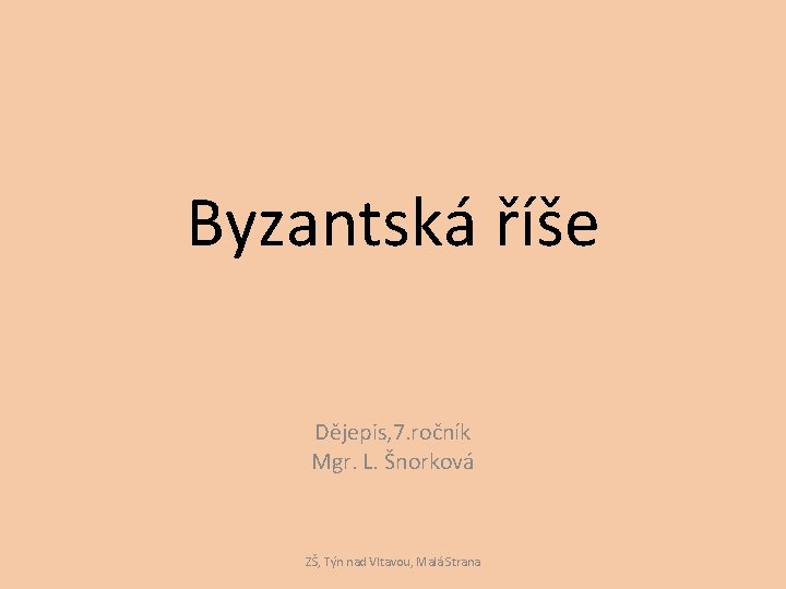 Byzantská říše Dějepis, 7. ročník Mgr. L. Šnorková ZŠ, Týn nad Vltavou, Malá Strana