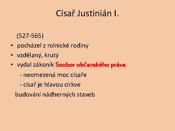 Císař Justinián I. (527 -565) • pocházel z rolnické rodiny • vzdělaný, krutý •