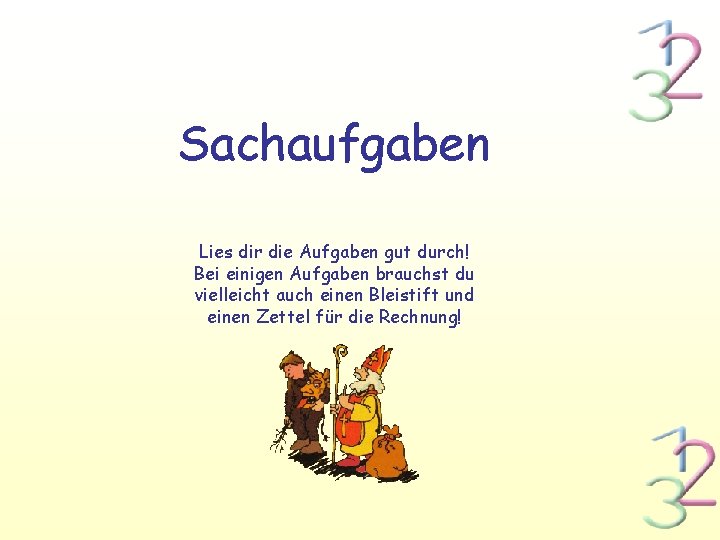 Sachaufgaben Lies dir die Aufgaben gut durch! Bei einigen Aufgaben brauchst du vielleicht auch