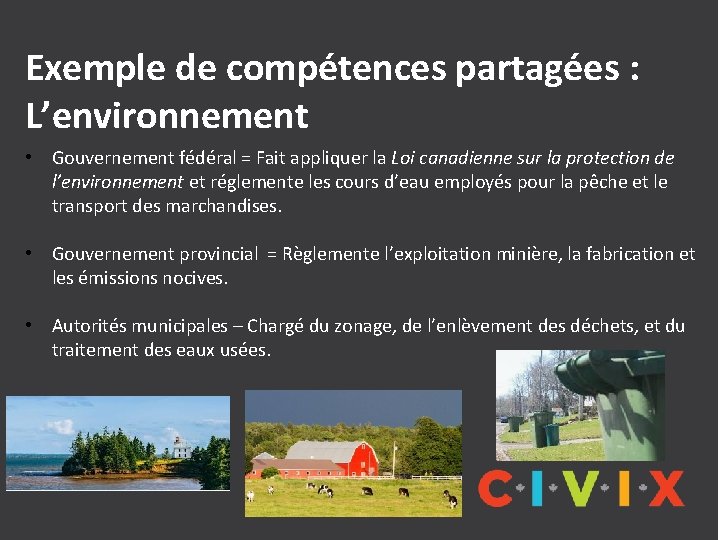 Exemple de compétences partagées : L’environnement • Gouvernement fédéral = Fait appliquer la Loi