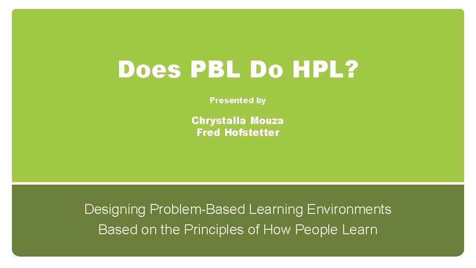 Does PBL Do HPL? Presented by Chrystalla Mouza Fred Hofstetter Designing Problem-Based Learning Environments