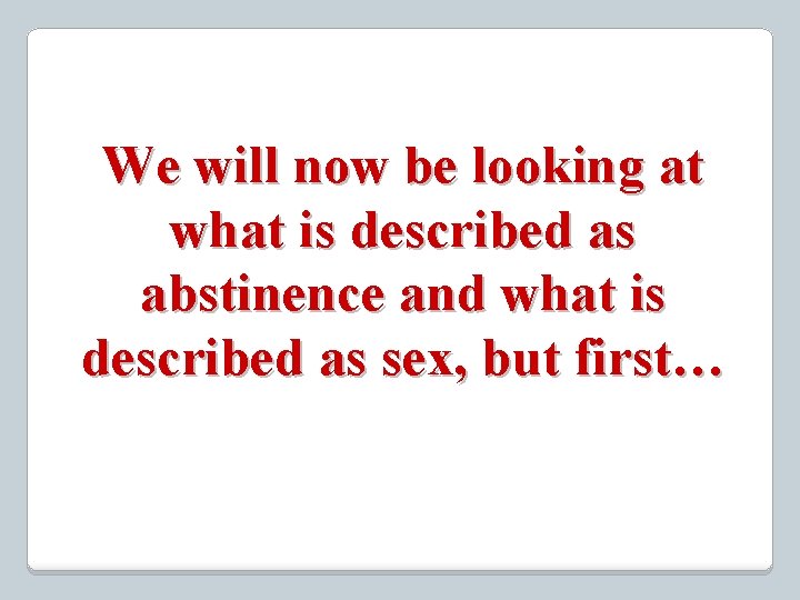 We will now be looking at what is described as abstinence and what is